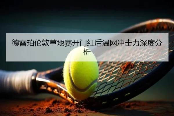 德雷珀伦敦草地赛开门红后温网冲击力深度分析